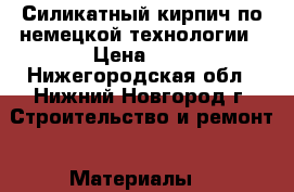 Силикатный кирпич по немецкой технологии › Цена ­ 7 - Нижегородская обл., Нижний Новгород г. Строительство и ремонт » Материалы   